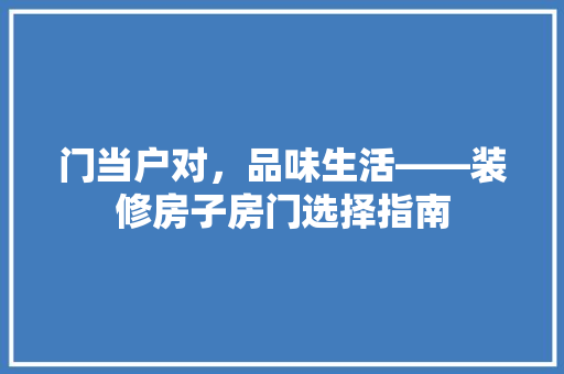 门当户对，品味生活——装修房子房门选择指南  第1张