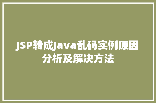 JSP转成Java乱码实例原因分析及解决方法  第1张