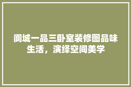 阆城一品三卧室装修图品味生活，演绎空间美学