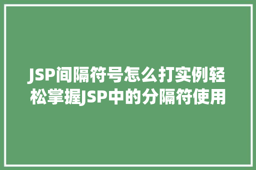 JSP间隔符号怎么打实例轻松掌握JSP中的分隔符使用方法