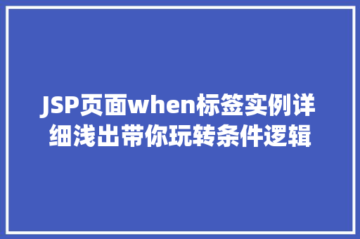 JSP页面when标签实例详细浅出带你玩转条件逻辑