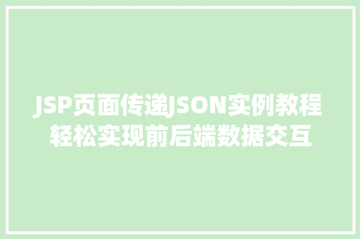 JSP页面传递JSON实例教程轻松实现前后端数据交互