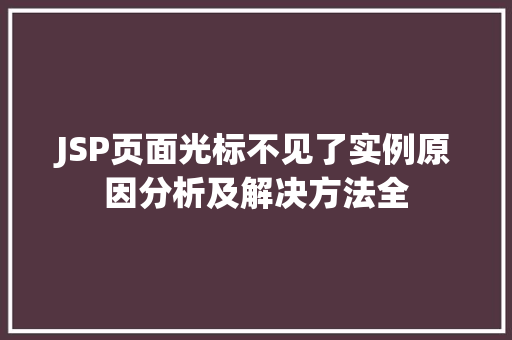 JSP页面光标不见了实例原因分析及解决方法全