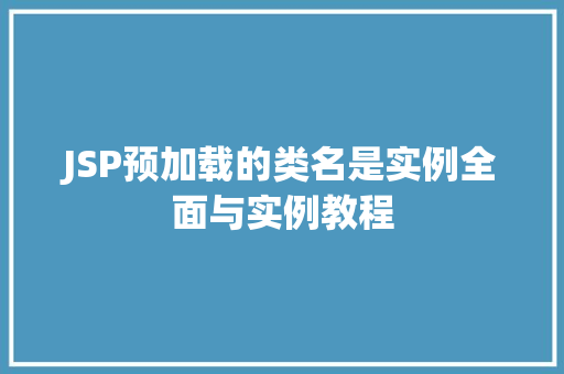JSP预加载的类名是实例全面与实例教程