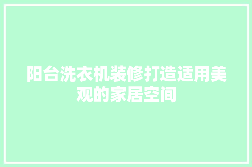 阳台洗衣机装修打造适用美观的家居空间