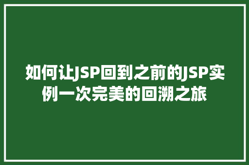 如何让JSP回到之前的JSP实例一次完美的回溯之旅