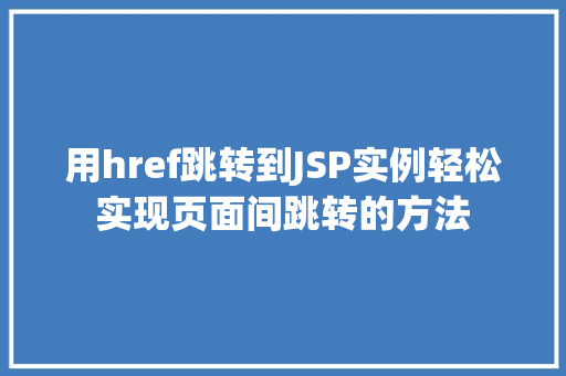 用href跳转到JSP实例轻松实现页面间跳转的方法