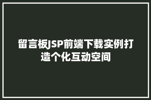 留言板JSP前端下载实例打造个化互动空间  第1张