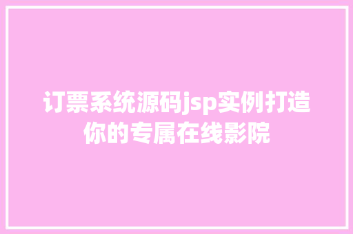 订票系统源码jsp实例打造你的专属在线影院