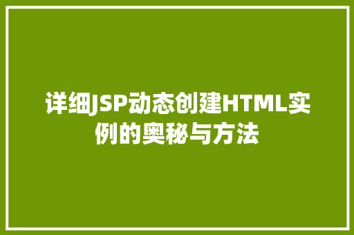 详细JSP动态创建HTML实例的奥秘与方法