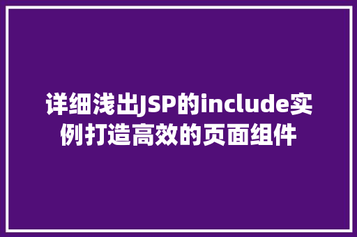 详细浅出JSP的include实例打造高效的页面组件