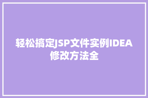 轻松搞定JSP文件实例IDEA修改方法全