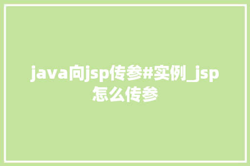 java向jsp传参#实例_jsp怎么传参