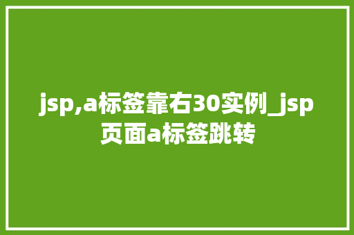 jsp,a标签靠右30实例_jsp页面a标签跳转  第1张