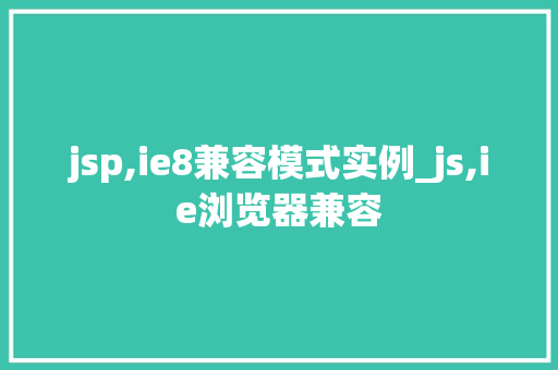jsp,ie8兼容模式实例_js,ie浏览器兼容