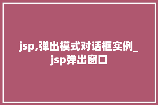 jsp,弹出模式对话框实例_jsp弹出窗口