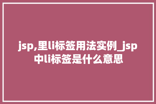 jsp,里li标签用法实例_jsp中li标签是什么意思
