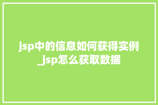 jsp中的信息如何获得实例_jsp怎么获取数据