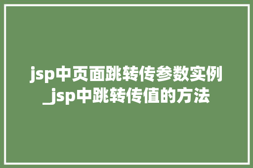jsp中页面跳转传参数实例_jsp中跳转传值的方法