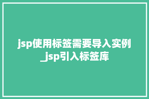 jsp使用标签需要导入实例_jsp引入标签库