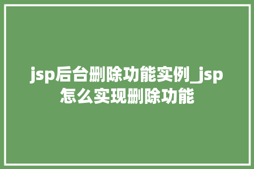 jsp后台删除功能实例_jsp怎么实现删除功能