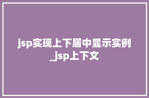 jsp实现上下居中显示实例_jsp上下文