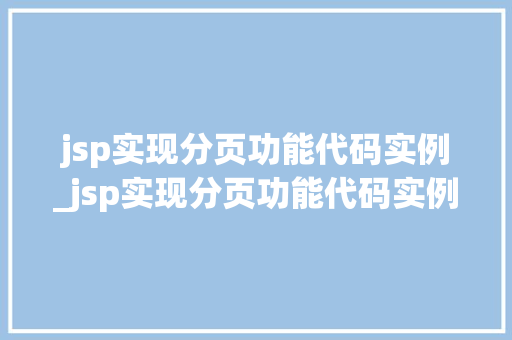 jsp实现分页功能代码实例_jsp实现分页功能代码实例是什么