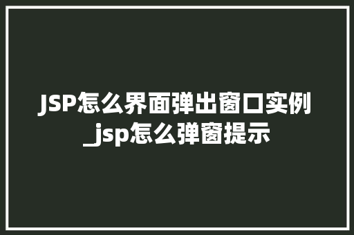 JSP怎么界面弹出窗口实例_jsp怎么弹窗提示