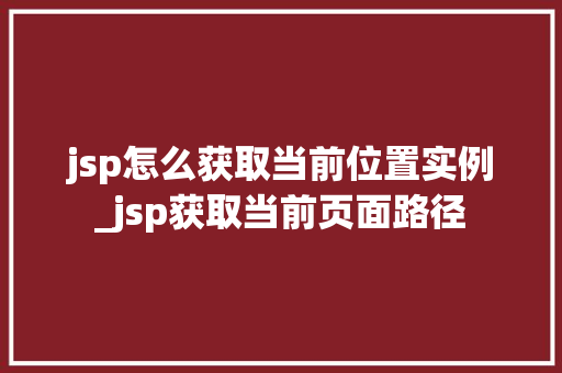 jsp怎么获取当前位置实例_jsp获取当前页面路径