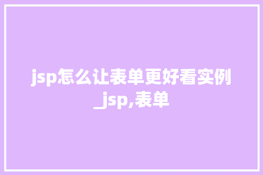 jsp怎么让表单更好看实例_jsp,表单