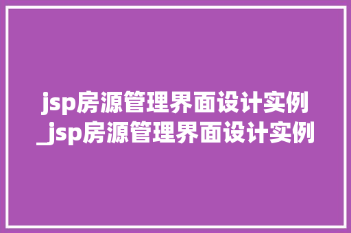 jsp房源管理界面设计实例_jsp房源管理界面设计实例分享