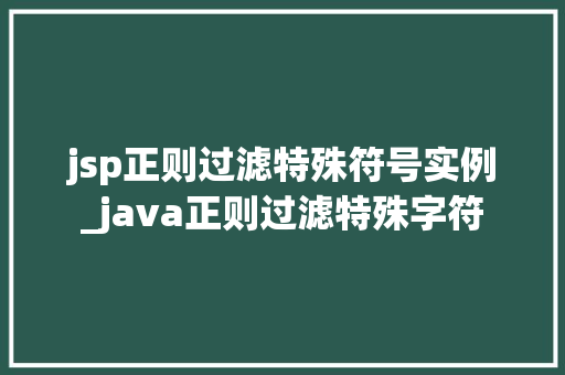 jsp正则过滤特殊符号实例_java正则过滤特殊字符  第1张