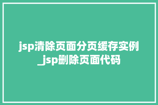 jsp清除页面分页缓存实例_jsp删除页面代码