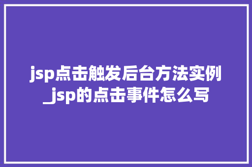 jsp点击触发后台方法实例_jsp的点击事件怎么写