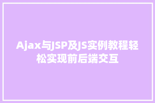 Ajax与JSP及JS实例教程轻松实现前后端交互