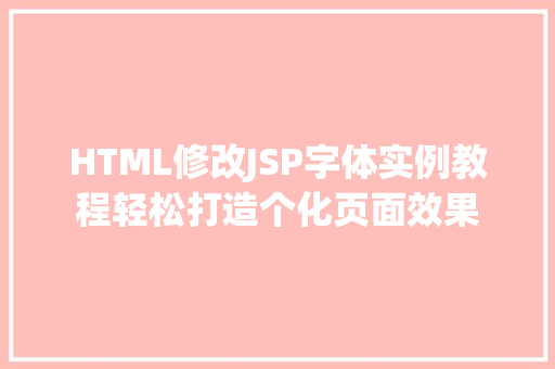 HTML修改JSP字体实例教程轻松打造个化页面效果
