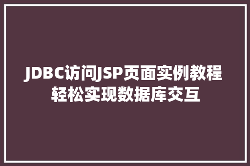 JDBC访问JSP页面实例教程轻松实现数据库交互