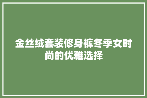 金丝绒套装修身裤冬季女时尚的优雅选择