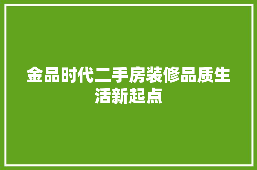 金品时代二手房装修品质生活新起点