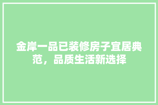 金岸一品已装修房子宜居典范，品质生活新选择