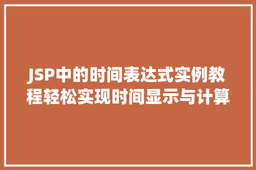 JSP中的时间表达式实例教程轻松实现时间显示与计算  第1张