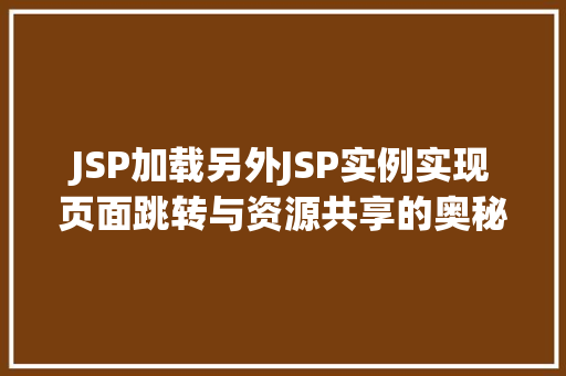 JSP加载另外JSP实例实现页面跳转与资源共享的奥秘