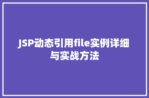 JSP动态引用file实例详细与实战方法