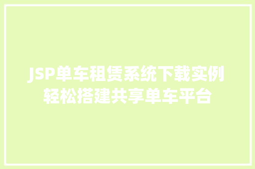 JSP单车租赁系统下载实例轻松搭建共享单车平台