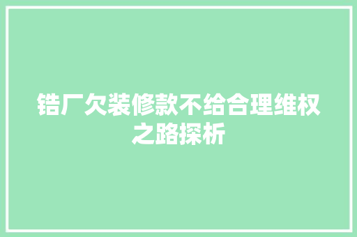 锆厂欠装修款不给合理维权之路探析