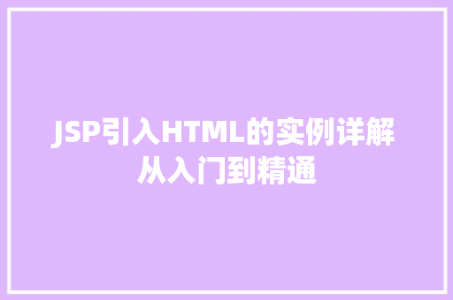 JSP引入HTML的实例详解从入门到精通