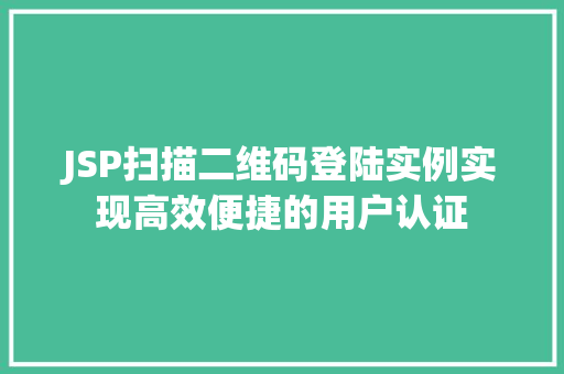 JSP扫描二维码登陆实例实现高效便捷的用户认证  第1张