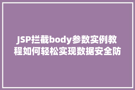 JSP拦截body参数实例教程如何轻松实现数据安全防护