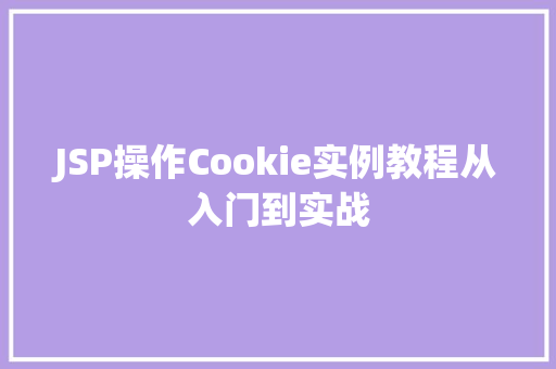 JSP操作Cookie实例教程从入门到实战