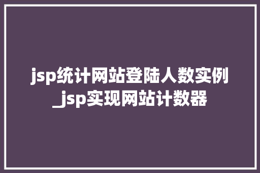 jsp统计网站登陆人数实例_jsp实现网站计数器